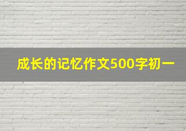 成长的记忆作文500字初一