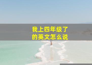 我上四年级了的英文怎么说