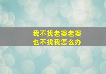 我不找老婆老婆也不找我怎么办