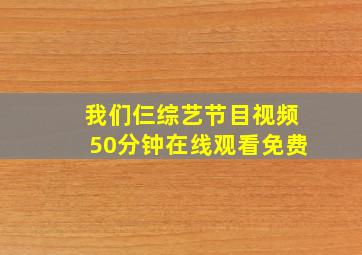 我们仨综艺节目视频50分钟在线观看免费