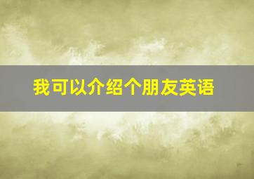 我可以介绍个朋友英语