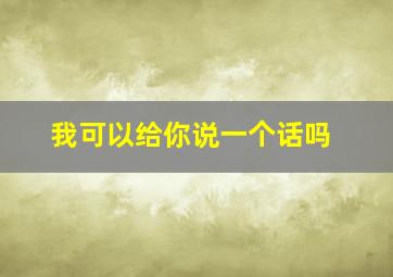 我可以给你说一个话吗