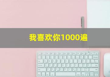 我喜欢你1000遍