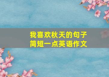 我喜欢秋天的句子简短一点英语作文