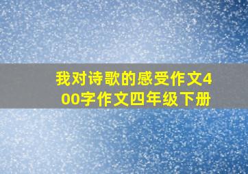 我对诗歌的感受作文400字作文四年级下册