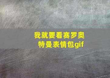 我就要看赛罗奥特曼表情包gif