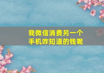 我微信消费另一个手机咋知道的钱呢