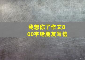 我想你了作文800字给朋友写信