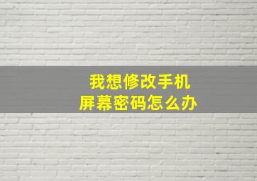 我想修改手机屏幕密码怎么办