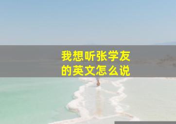 我想听张学友的英文怎么说