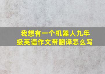 我想有一个机器人九年级英语作文带翻译怎么写