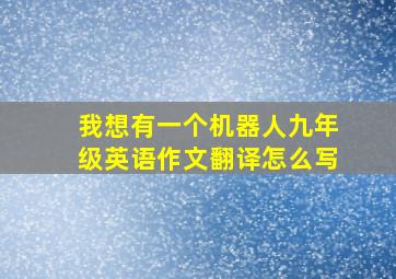 我想有一个机器人九年级英语作文翻译怎么写