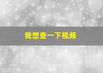 我想查一下视频