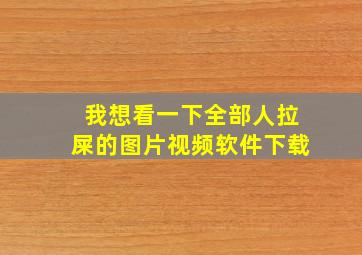 我想看一下全部人拉屎的图片视频软件下载