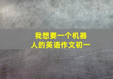 我想要一个机器人的英语作文初一