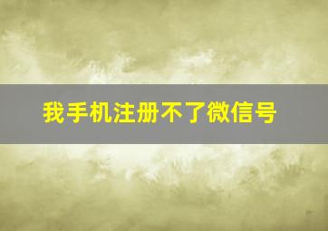 我手机注册不了微信号