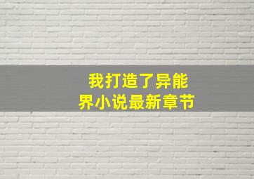 我打造了异能界小说最新章节