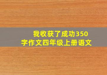 我收获了成功350字作文四年级上册语文