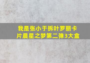 我是张小于拆叶罗丽卡片晨星之梦第二弹3大盒