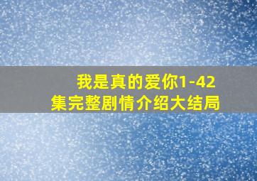 我是真的爱你1-42集完整剧情介绍大结局