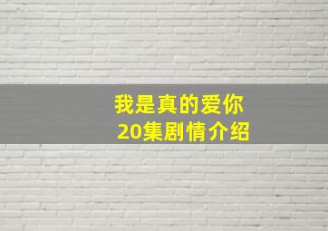 我是真的爱你20集剧情介绍