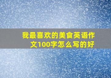 我最喜欢的美食英语作文100字怎么写的好