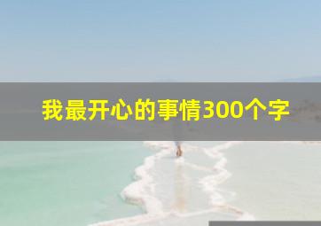 我最开心的事情300个字