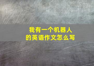 我有一个机器人的英语作文怎么写