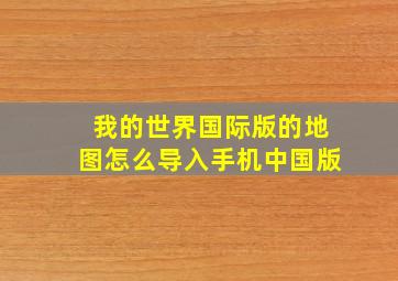 我的世界国际版的地图怎么导入手机中国版