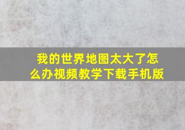 我的世界地图太大了怎么办视频教学下载手机版