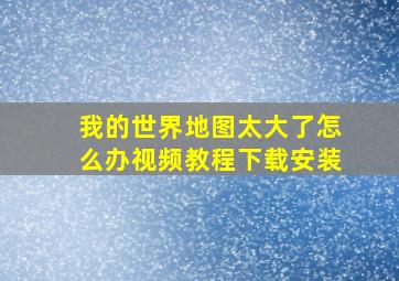 我的世界地图太大了怎么办视频教程下载安装