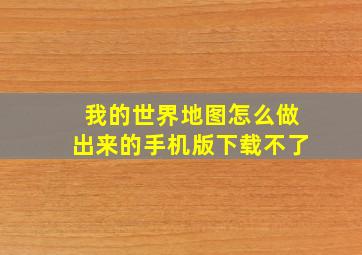 我的世界地图怎么做出来的手机版下载不了