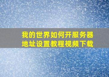 我的世界如何开服务器地址设置教程视频下载