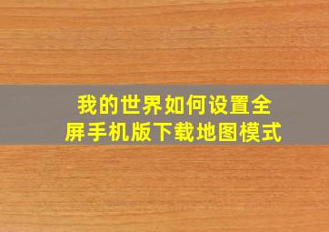 我的世界如何设置全屏手机版下载地图模式