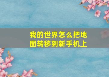 我的世界怎么把地图转移到新手机上