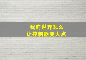 我的世界怎么让控制器变大点