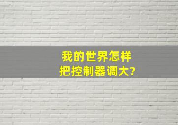 我的世界怎样把控制器调大?