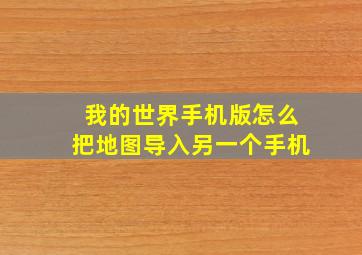 我的世界手机版怎么把地图导入另一个手机