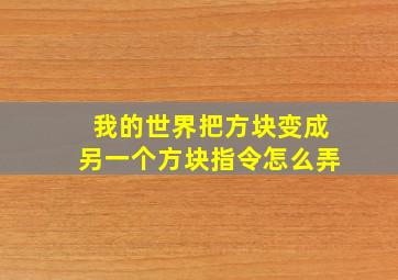 我的世界把方块变成另一个方块指令怎么弄