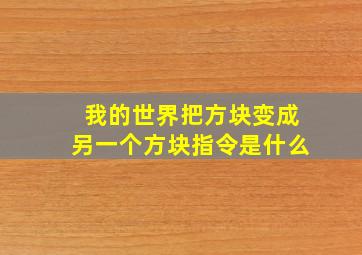 我的世界把方块变成另一个方块指令是什么