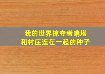 我的世界掠夺者哨塔和村庄连在一起的种子