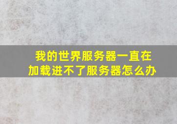 我的世界服务器一直在加载进不了服务器怎么办