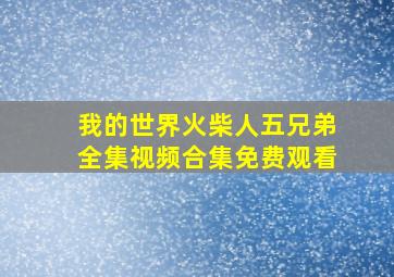 我的世界火柴人五兄弟全集视频合集免费观看