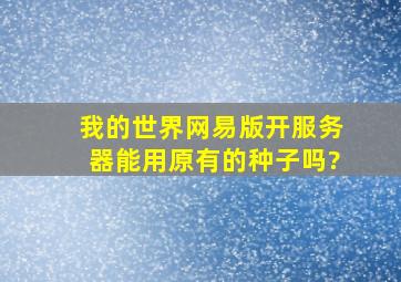 我的世界网易版开服务器能用原有的种子吗?