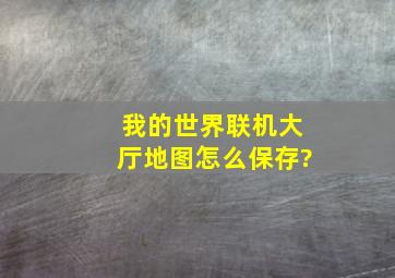 我的世界联机大厅地图怎么保存?