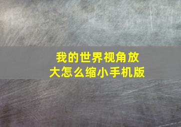 我的世界视角放大怎么缩小手机版