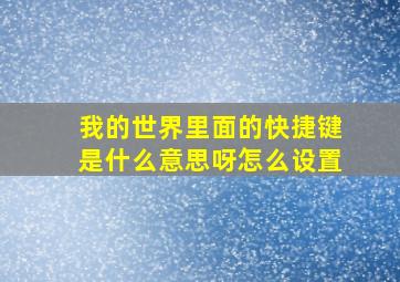 我的世界里面的快捷键是什么意思呀怎么设置