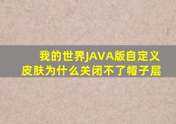 我的世界JAVA版自定义皮肤为什么关闭不了帽子层