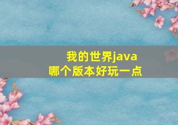 我的世界java哪个版本好玩一点