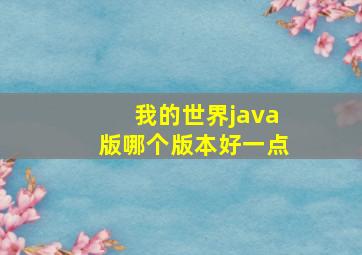 我的世界java版哪个版本好一点